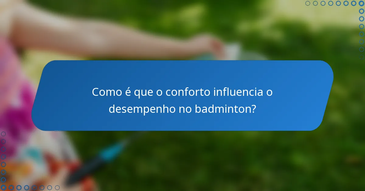 Como é que o conforto influencia o desempenho no badminton?