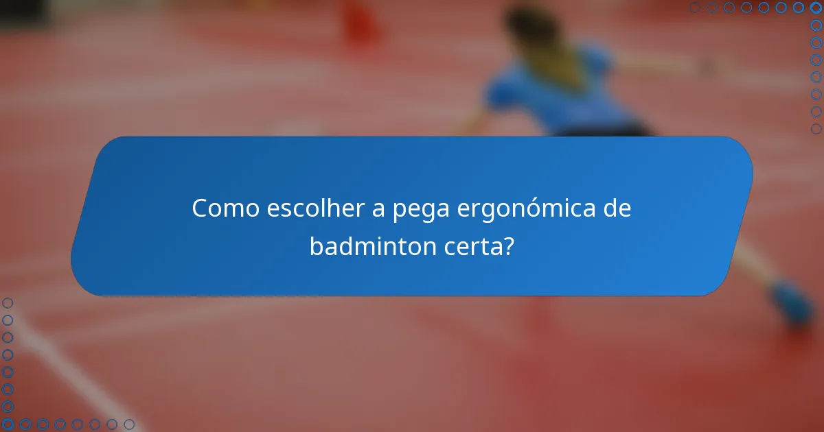 Como escolher a pega ergonómica de badminton certa?