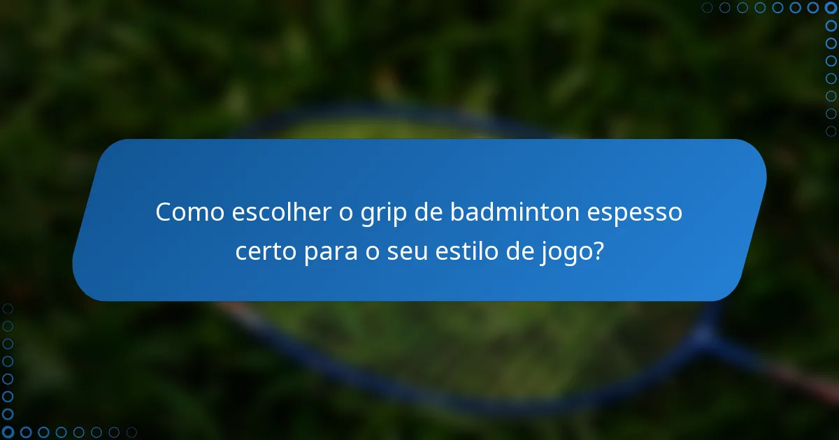 Como escolher o grip de badminton espesso certo para o seu estilo de jogo?