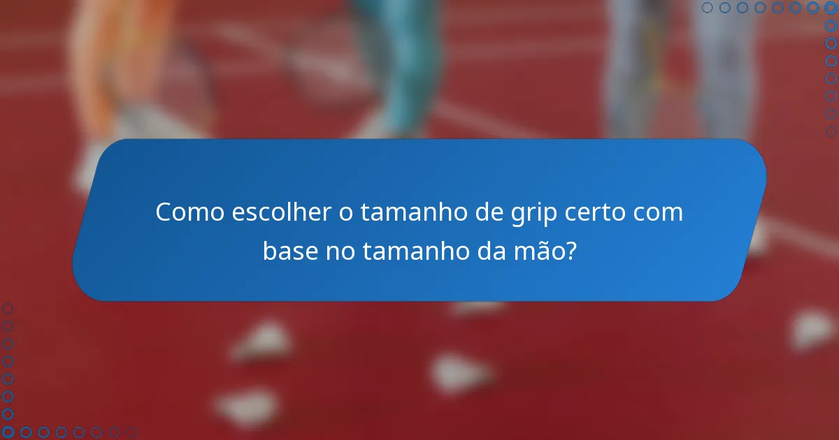 Como escolher o tamanho de grip certo com base no tamanho da mão?