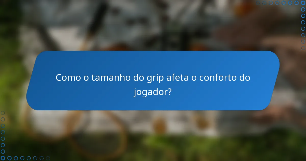 Como o tamanho do grip afeta o conforto do jogador?