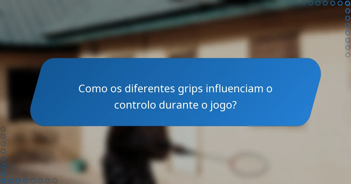 Como os diferentes grips influenciam o controlo durante o jogo?