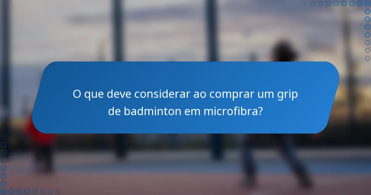 O que deve considerar ao comprar um grip de badminton em microfibra?