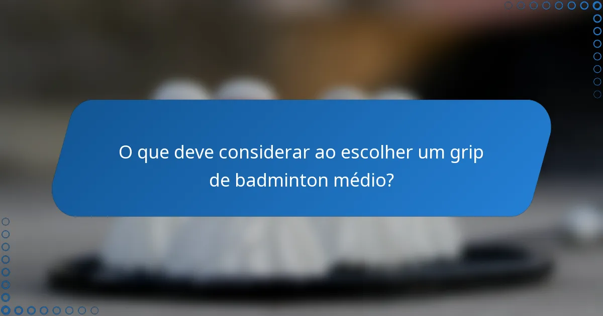 O que deve considerar ao escolher um grip de badminton médio?
