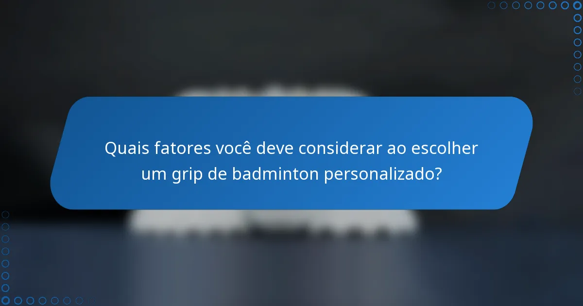 Quais fatores você deve considerar ao escolher um grip de badminton personalizado?