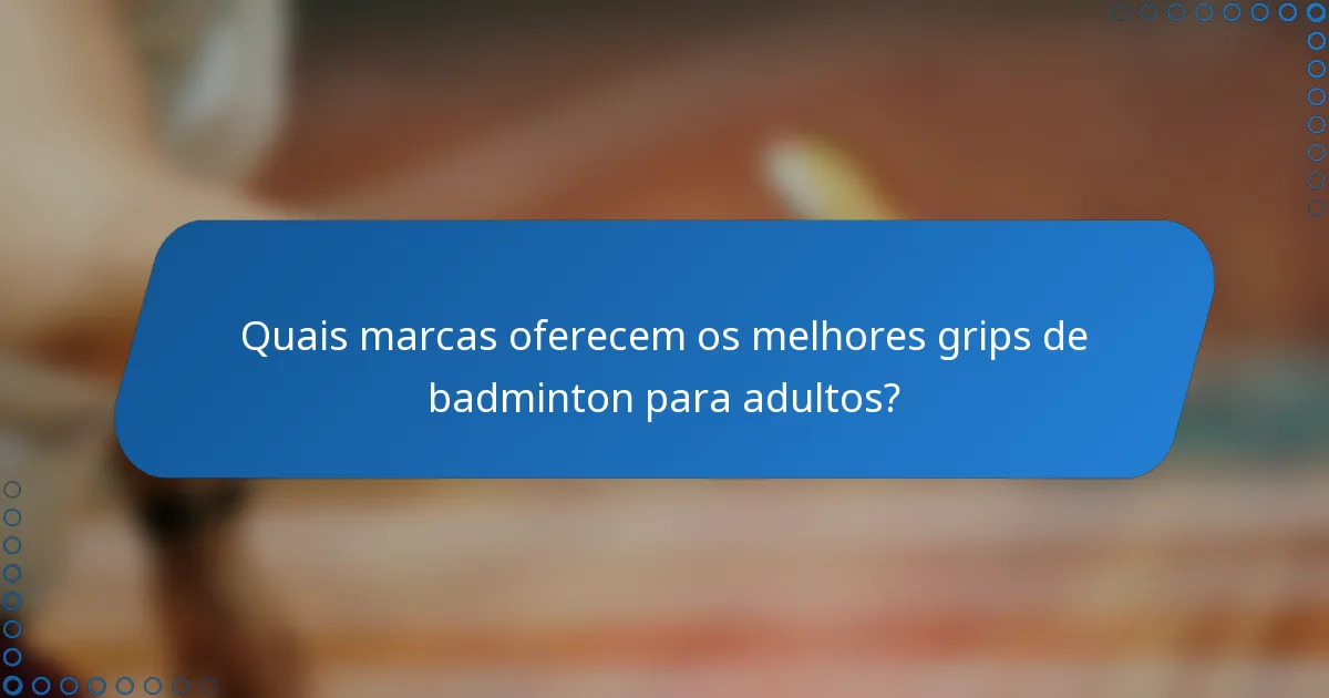 Quais marcas oferecem os melhores grips de badminton para adultos?