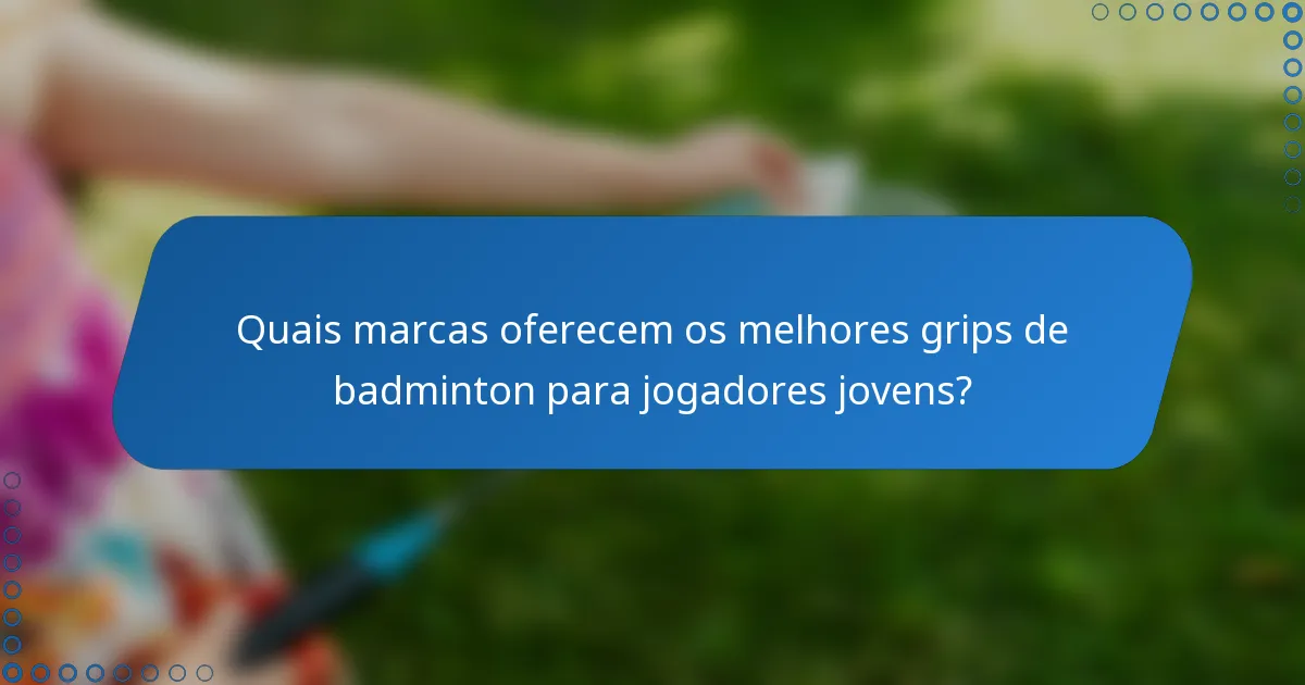 Quais marcas oferecem os melhores grips de badminton para jogadores jovens?