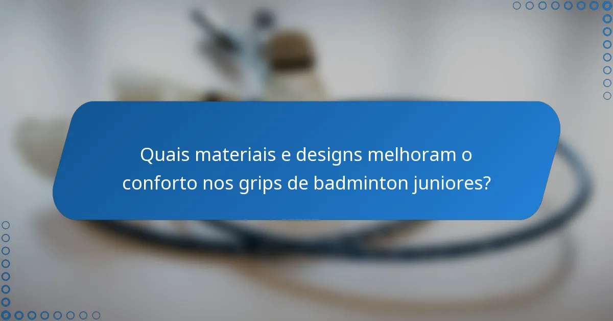 Quais materiais e designs melhoram o conforto nos grips de badminton juniores?