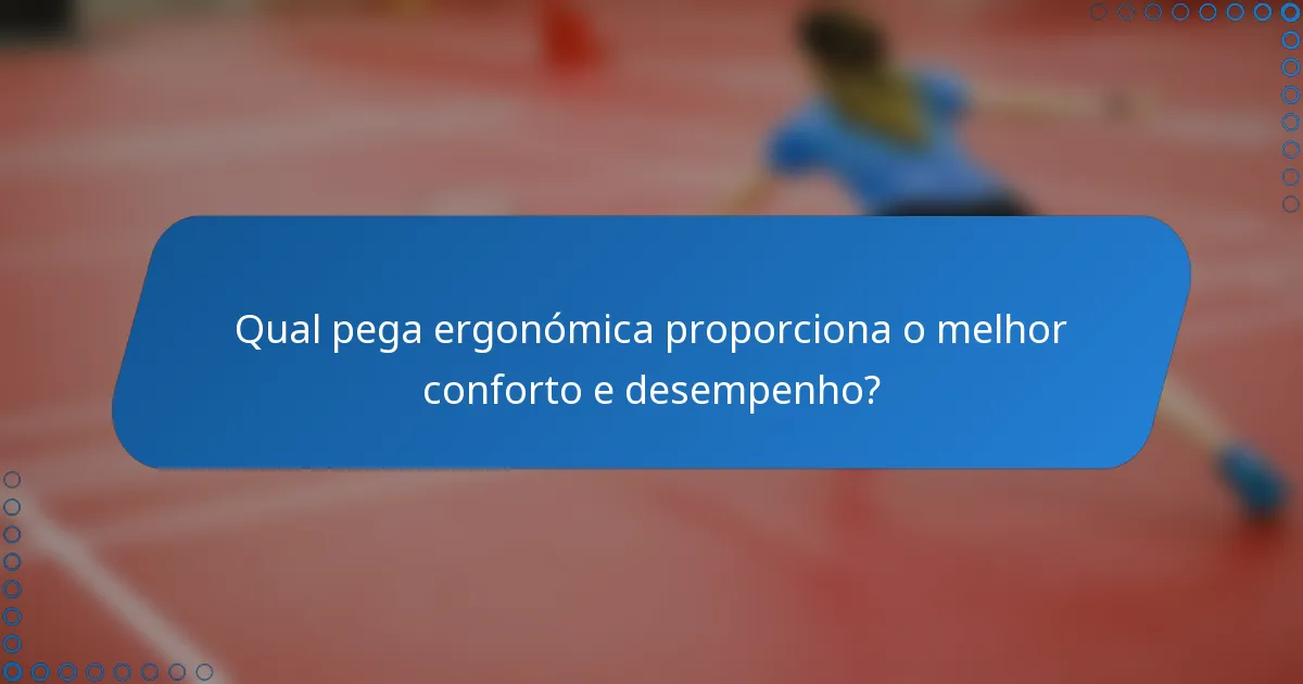 Qual pega ergonómica proporciona o melhor conforto e desempenho?